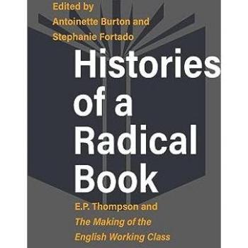 Histories of a Radical Book: E. P. Thompson and The Making of the English Working Class