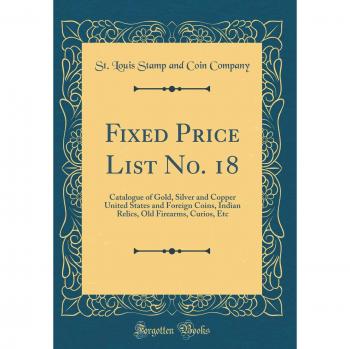 Fixed Price List No. 18: Catalogue of Gold, Silver and Copper United States and Foreign Coins, Indian Relics, Old Firearms, Curios, Etc