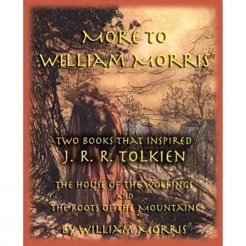 More to William Morris : Two Books That Inspired J. R. R. Tolkien-The House of the Wolfings and the Roots of the Mountains