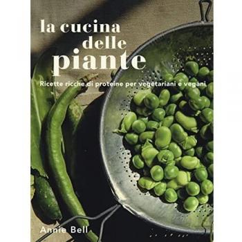 La cucina delle piante. Ricette ricche di proteine per vegetariani e vegani. Ediz. illustrata