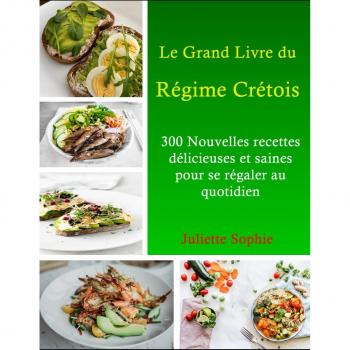 Le Grand Livre Du Régime Crétois: 300 Nouvelles Recettes Délicieuses Et Saines Pour Se Régaler Au Quotidien