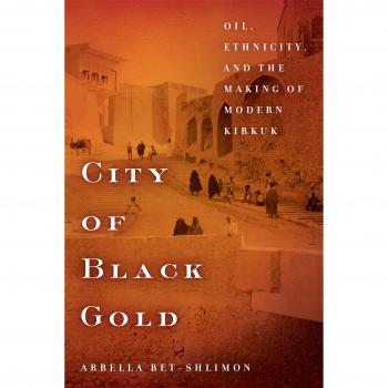 City of Black Gold: Oil, Ethnicity, and the Making of Modern Kirkuk