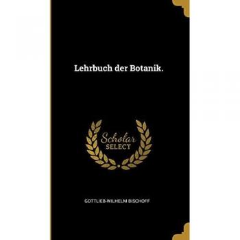 Bischoff G: GER-LEHRBUCH DER BOTANIK