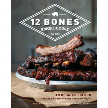 12 Bones Smokehouse: An Updated Edition with More Barbecue Recipes from Asheville, NC