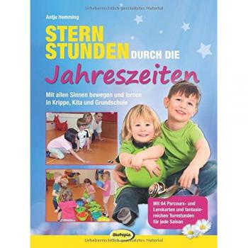 Sternstunden durch die Jahreszeiten: Mit allen Sinnen bewegen und lernen in Krippe, Kita und Grundschule