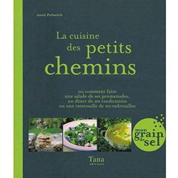 Anna Pavlowitch La Cuisine Des Petits Chemins, Ou Comment Faire Une Salade De Ses Promenades, Un Dîner De Ses Randonnées Ou Une Ratatouille De Ses Vadrouilles