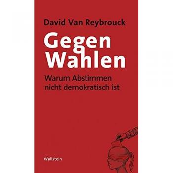 David Van Reybrouck Gegen Wahlen: Warum Abstimmen Nicht Demokratisch Ist