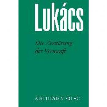 Lukács, Georg: Die Zerstörung der Vernunft