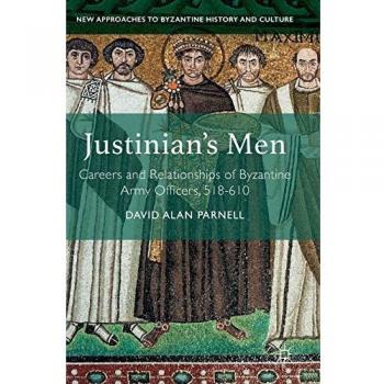 Justinian's Men: Careers and Relationships of Byzantine Army Officers, 518-610 (New Approaches to Byzantine History and Culture)