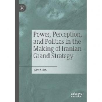 Iranian Grand Strategy: Power, Perception, and Politics