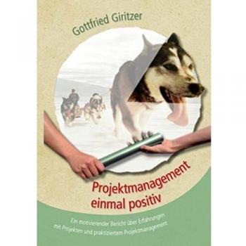 Projektmanagement einmal positiv: Ein motivierender Bericht über Erfahrungen mit Projekten und praktiziertem Projektmanagement
