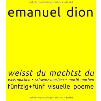 weisst du machtst du: weis-machen, schwarz-machen, macht-machen: fünfzig+fünf visuelle poeme (edition autarchic-art.gallery)
