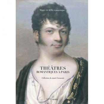 Théâtres romantiques à Paris: COLLECTIONS DU MUSEE CARNAVALET (PARIS MUSEES)