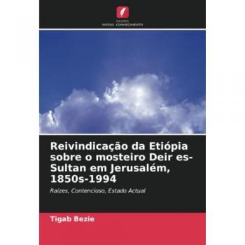 Reivindicação da Etiópia sobre o mosteiro Deir es-Sultan em Jerusalém, 1850s-1994: Raízes, Contencioso, Estado Actual
