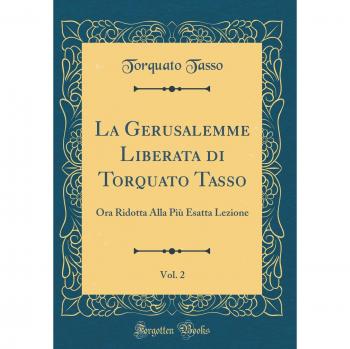 La Gerusalemme Liberata di Torquato Tasso, Vol. 2: Ora Ridotta Alla Più Esatta Lezione