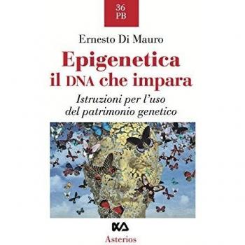 Epigenetica, il DNA che impara. Istruzioni per l'uso del patrimonio genetico