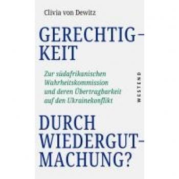 Gerechtigkeit durch Wiedergutmachung?: Zur südafrikanischen Wahrheitskommission und deren Übertragbarkeit auf den Ukraine-Konflikt