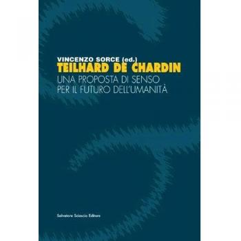 Teilhard de Chardin. Una proposta di senso per il futuro dell'umanità