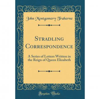 Stradling Correspondence: A Series of Letters Written in the Reign of Queen Elizabeth