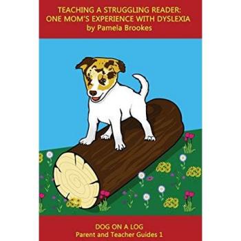 Teaching a Struggling Reader: One Mom's Experience with Dyslexia: A Guide for Parents and Teachers Who Want to Start Learning About Dyslexia (Dog on a Log Parent and Teacher Guides, Band 1)