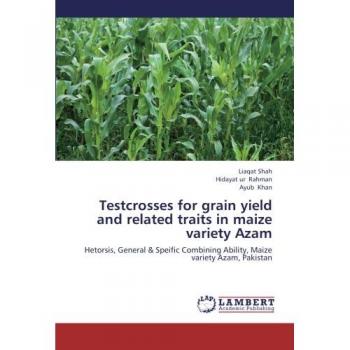 Testcrosses for grain yield and related traits in maize variety Azam: Hetorsis, General & Speific Combining Ability, Maize variety Azam, Pakistan