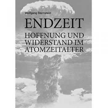 Endzeit: Hoffnung und Widerstand im Atomzeitalter