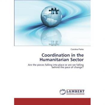 Coordination in the Humanitarian Sector: Are the pieces falling into place or are we falling behind the pace of change?