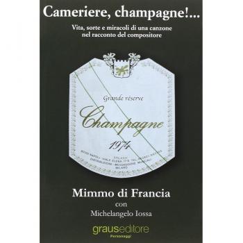 Cameriere, champagne!... Vita, sorte e miracoli di una canzone nel racconto del suo compositore