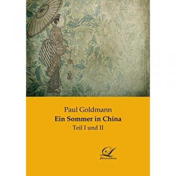 Paul Goldmann Ein Sommer In China: Teil I Und Ii