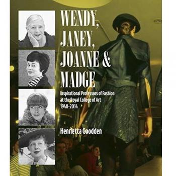 Wendy, Janey, Joanne and Madge : Inspirational Professors of Fashion at the Royal College of Art 1948-2014 Hardback