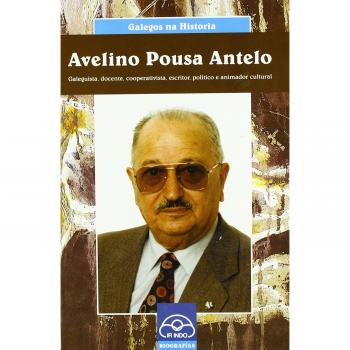 Avelino Pousa Antelo. Galeguista, Docente, Cooperativista, Escritor, Político E 