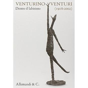 Venturino Venturi (1918-2002). Dentro il labirinto. Catalogo della mostra (Milano, 3 ottobre-24 novembre 2013)