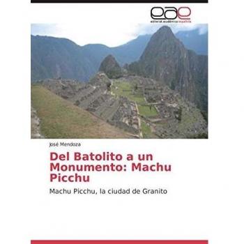 Mendoza, J: Del Batolito a un Monumento: Machu Picchu