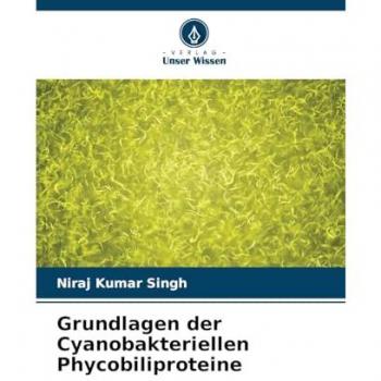 Singh, Niraj Kumar: Grundlagen der Cyanobakteriellen Phycobiliproteine