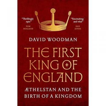 The First King of England : Æthelstan and the Birth of a Kingdom