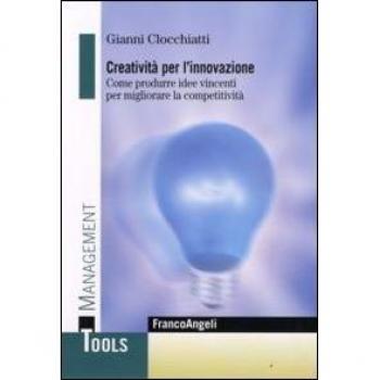 Creatività per l'innovazione. Come produrre idee vincenti per migliorare la competitività