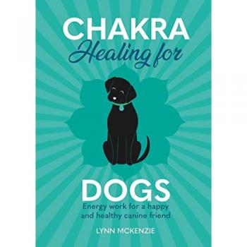 Chakra Healing for Dogs : Energy work for a happy and healthy canine friend