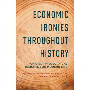 Economic Ironies Throughout History: Applied Philosophical Insights for Modern Life