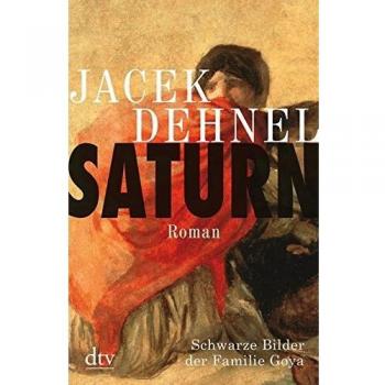 Jacek Dehnel Saturn. Schwarze Bilder Der Familie Goya: Roman (Dtv Unterhaltung)