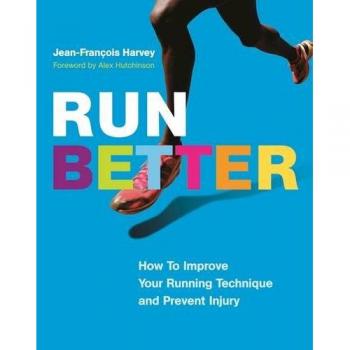 Run Better : How To Improve Your Running Technique and Prevent Injury