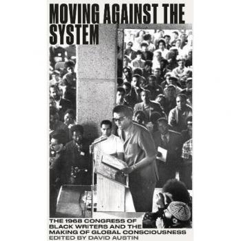 Moving Against the System: The 1968 Congress of Black Writers and the Making of Global Consciousness (Black Critique)