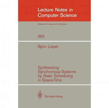 Synthesizing Synchronous Systems by Static Scheduling in Space-Time (Lecture Notes in Computer Science, 362, Band 362)