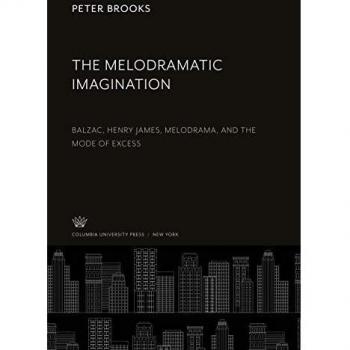 The Melodramatic Imagination: Balzac, Henry James, Melodrama, and the Mode of Excess