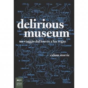 Delirious museum. Un viaggio dal Louvre a Las Vegas