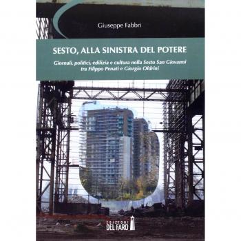 Sesto, alla sinistra del potere. Giornali, politici, edilizia e cultura nella Sesto San Giovanni tra Filippo Penati e Giorgio Oldrini