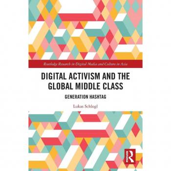 Digital Activism and the Global Middle Class: Generation Hashtag (Routledge Research in Digital Media and Culture in Asia)