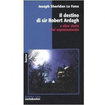 IL DESTINO DI SIR ROBERT ARDAGH e altre storie del … Joseph Sheridan Le Fanu