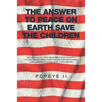 The Answer to Peace on Earth Save the children: THE SOLUTIONS TO 1' CHILD MOLESTING 2' PEACE ON EARTH 3' NATURAL ORGANIC BABIES 4' JOBS FOR EVERYBODY ... WARMING IT'S FUNNY WHAT A GYPSY BELIEVES