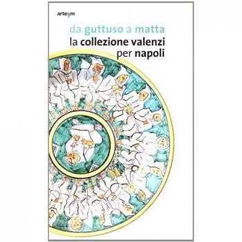 Da Guttuso a Matta. La collezione Valenzi per Napoli. Catalogo della mostra