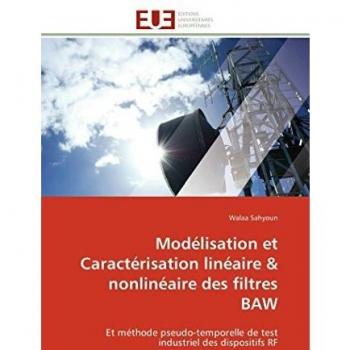 Modélisation et Caractérisation linéaire & nonlinéaire des filtres BAW: Et méthode pseudo-temporelle de test industriel des dispositifs RF (Omn.Univ.Europ.)